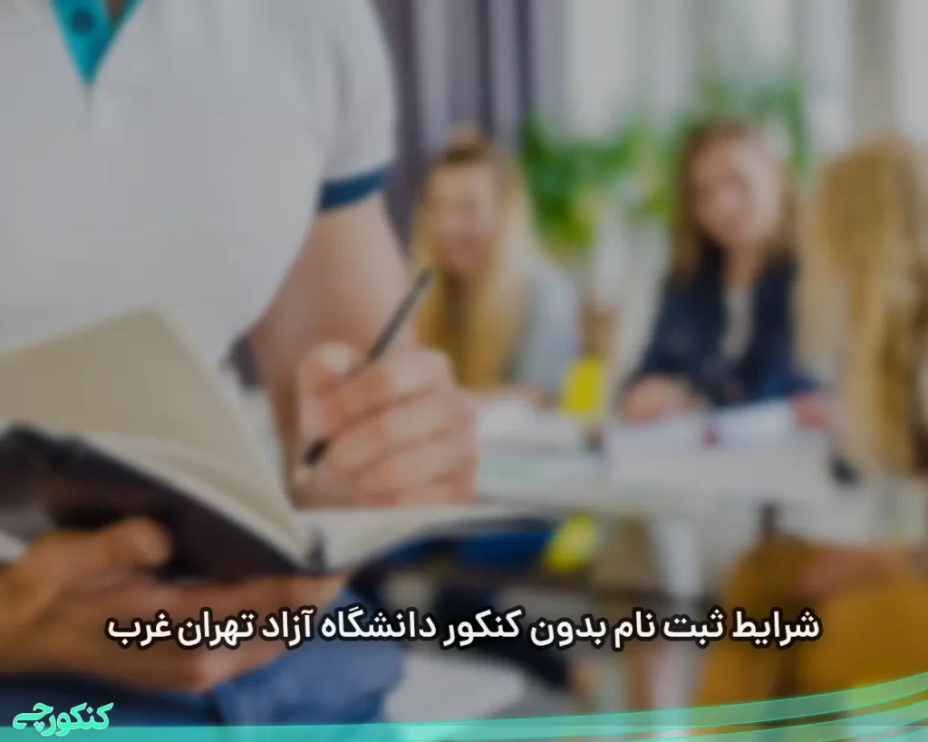 شرایط ثبت نام بدون کنکور دانشگاه آزاد تهران غرب