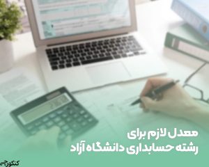 معدل لازم برای رشته حسابداری دانشگاه آزاد